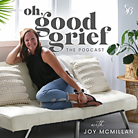 Oh, Good Grief | The Podcast with Joy McMillan