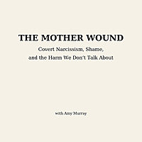 The Mother Wound: Covert Narcissistic Mothers & Female Relational Aggression