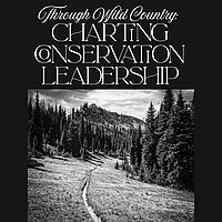 Through Wild Country: Charting Conservation Leadership