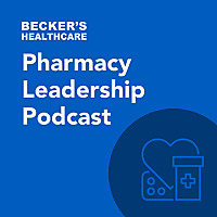 Becker's Healthcare - Pharmacy Leadership Podcast