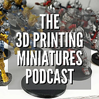 The 3D Printing Miniatures Podcast