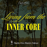 Living from the Inner Core | Charles Price Ministry Podcast