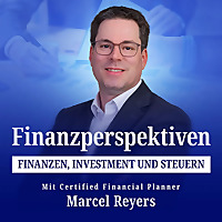 Finanzperspektiven: Finanzen, Investment und Steuern - mit Certified Financial Planner Marcel Reyers