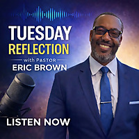 Tuesday Reflection with Pastor Eric Brown