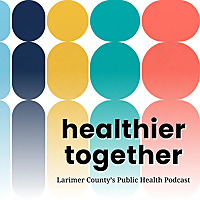 Healthier Together: Larimer County's Public Health Podcast