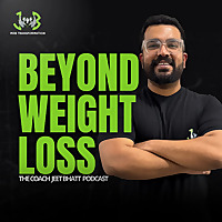 Beyond Weight Loss: The Coach Jeet Bhatt Podcast