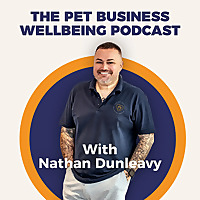 The Pet Business Wellbeing Podcast With Nathan Dunleavy