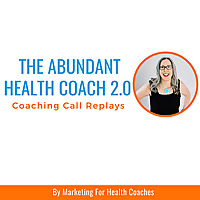 The Abundant Health Coach 2.0 Coaching Call Replays