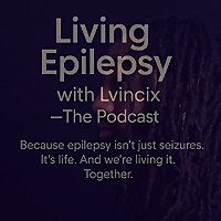 Living Epilepsy with Lvincix &mdash; The Podcast