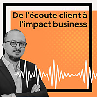 De l'&eacute;coute client &agrave; l'impact business