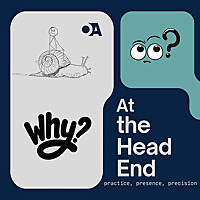 At the Head End: practice, presence, precision