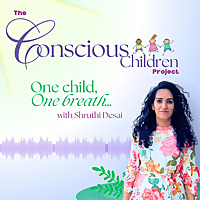 The Conscious Children Project With Shruthi Desai