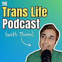 The Trans Life Podcast (with Thom)