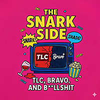 The Snark Side: The Chaotic World of TLC, Bravo, and Reality TV