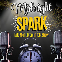 Midnight Spark Live Drop-in Talk Show Podcast 12 a.m.