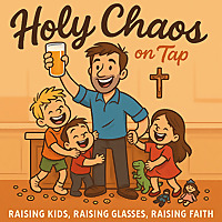 Holy Chaos on Tap A Catholic Dad Podcast