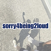 sorry4being2loud