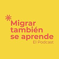 Migrar tambi&eacute;n se aprende | El Podcast