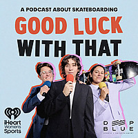 Good Luck With That: A Podcast About Skateboarding