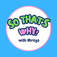 So That's Why! Podcast with Mireya