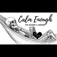 Calm Enough to Cause a Scene