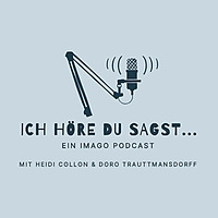 Ich h&ouml;re Du sagst - Ein Imago Podcast