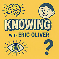 Knowing with Eric Oliver