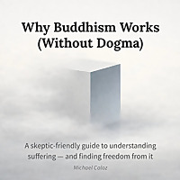 Why Buddhism Works (Without Dogma)