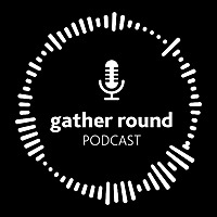 Gather Round Podcast