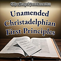 Unamended Christadelphian First Principles