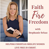 Faith Fire Freedom | Christian Encouragement for Midlife Women, Find Your Purpose and Calling, Renew