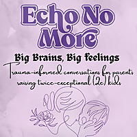 Echo No More: Big Brains, Big Feelings: Trauma Informed Conversations