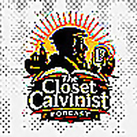 The Closet Calvinist Podcast