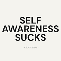 self awareness sucks