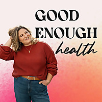 Good Enough Health | Healthy Habits for Busy Women, Women's Health, Food Freedom, and Health Without