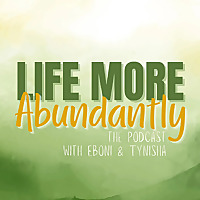 Life More Abundantly: The Podcast with Eboni & Tynisha