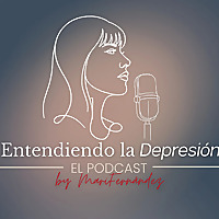 Entendiendo la Depresi&oacute;n - El podcast by MariFern&aacute;ndez