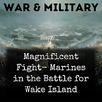 Magnificent Fight- Marines in the Battle for Wake Island