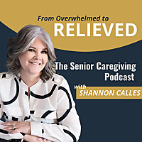 From Overwhelmed to Relieved The Senior Caregiving Podcast