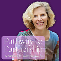 Pathway to Partnership: A Podcast For Women Lawyers