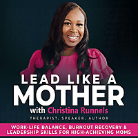 Lead Like a Mother: Work-Life Balance, Burnout Recovery & Leadership Skills for High-Achieving Moms