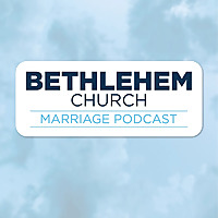 Bethlehem Church Marriage Podcast