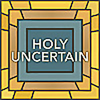Holy Uncertain