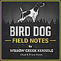 Bird Dog Field Notes by Willow Creek Kennels