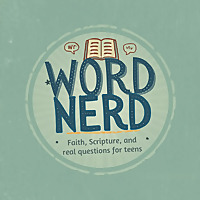Word Nerd - Faith, Scripture, and real questions for teens