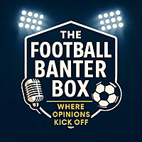 The Football Banter Box- Where opinions kick off!