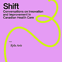 Shift: Conversations on Changing Canadian Health Care