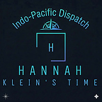 Hannah Klein's Time: Indo-Pacific Dispatch