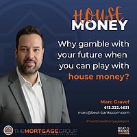 House Money with Marc Gravel - Your Ottawa Mortgage Agent