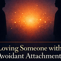 Loving Someone with Avoidant Attachment